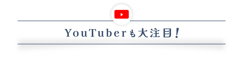 YouTuberも大注目！